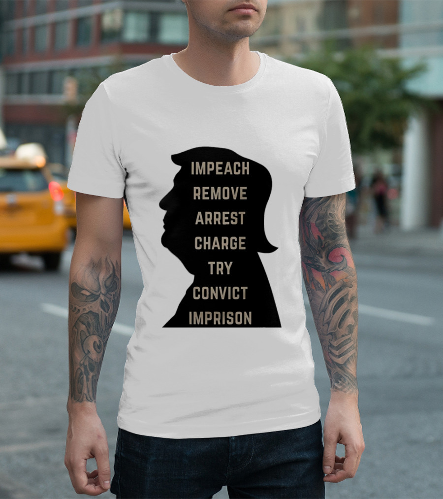 Impeach Remove Arrest Charge Try Convict Imprison Trump T-Shirt