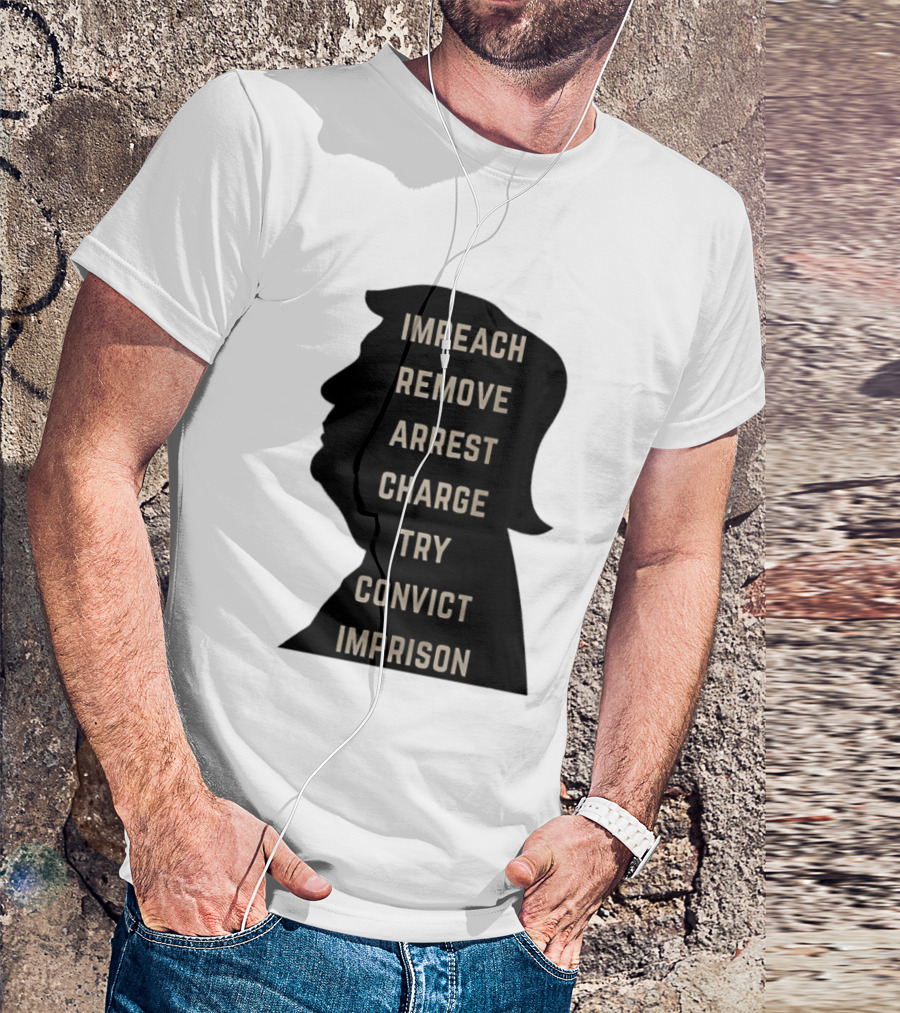 Impeach Remove Arrest Charge Try Convict Imprison Trump T-Shirt