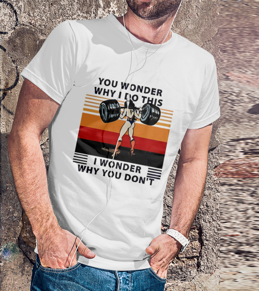 Wonder Woman You Wonder Why I Do This I Wonder Why You Don't Retro Lifting Strength T-Shirt