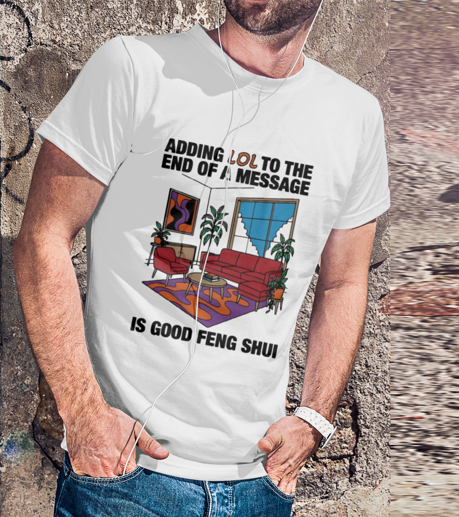 Adding LOL To The End Of A Message Is Good Feng Shui Living Room Vibes T-Shirt