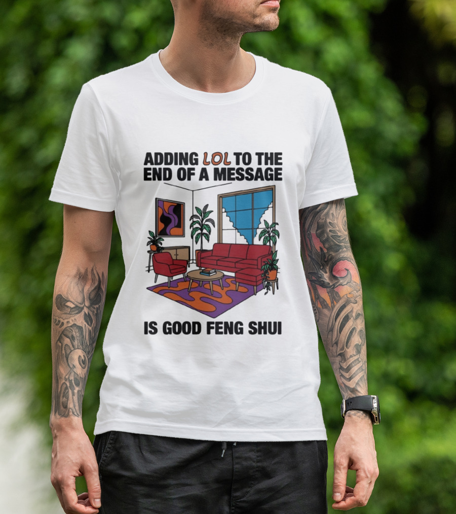 Adding LOL To The End Of A Message Is Good Feng Shui Living Room Vibes T-Shirt