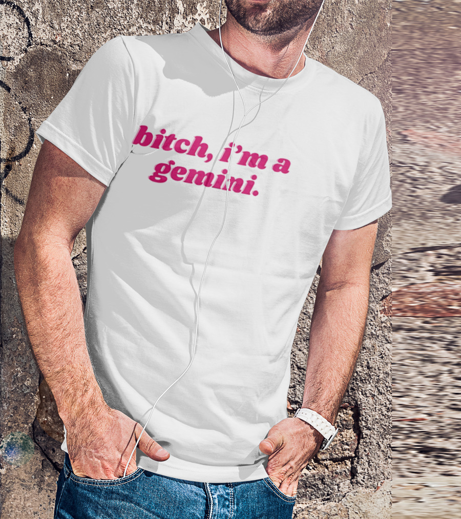 Bitch I'm A Gemini Zodiac Sign Attitude T-Shirt