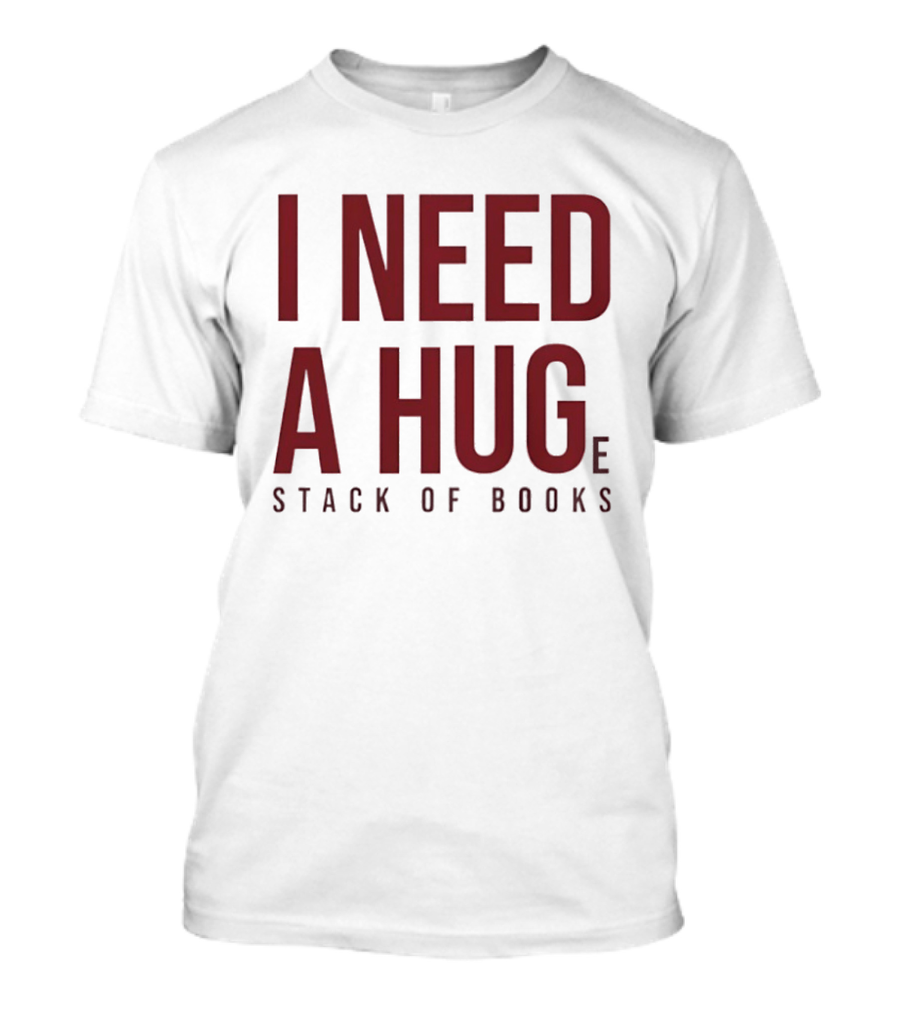 I Need A Huge Stack Of Books T-Shirt