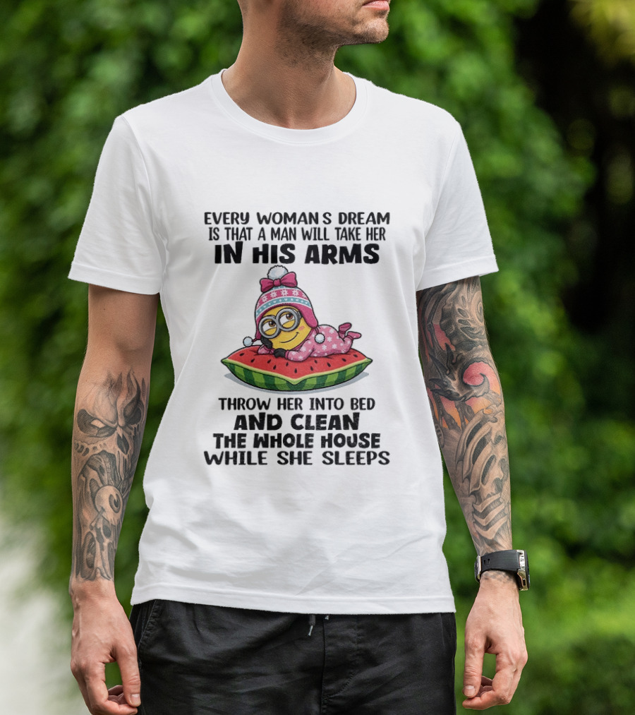 Every Woman's Dream Minion In His Arms Watermelon Bed Clean House T-Shirt