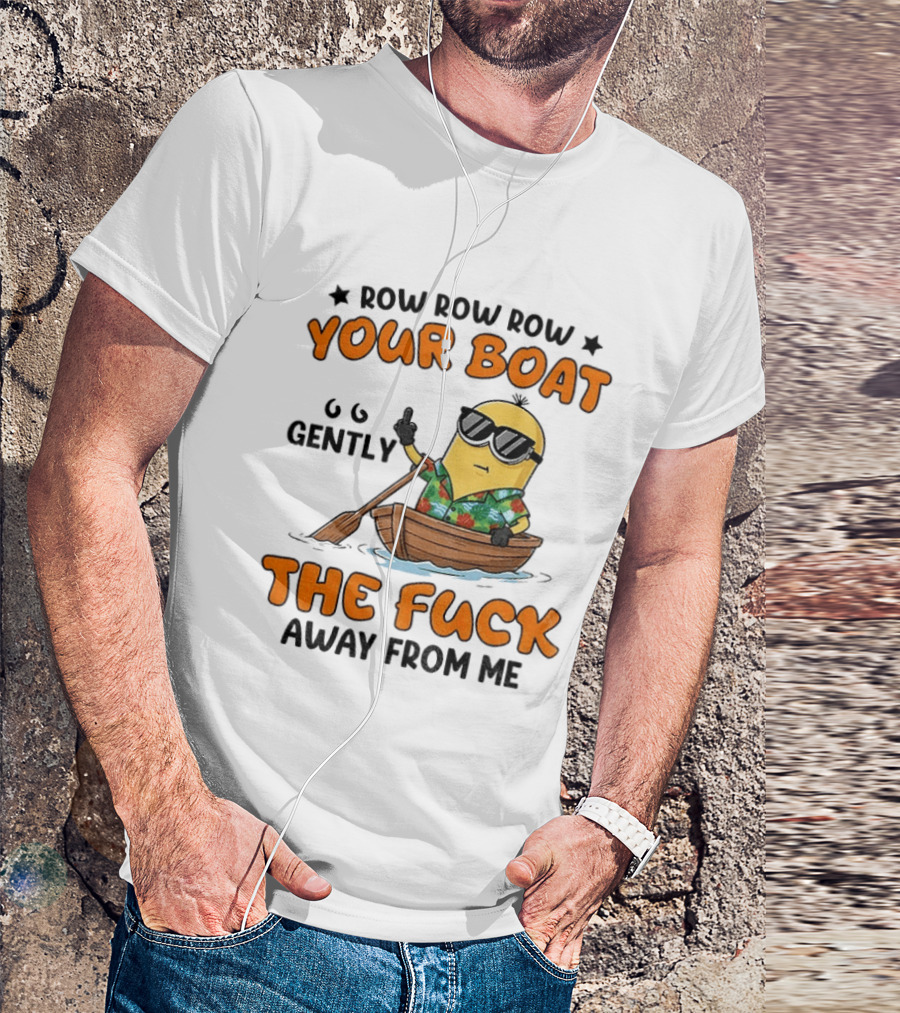 Minion Row Row Row Your Boat Gently The Fuck Away From Me T-Shirt