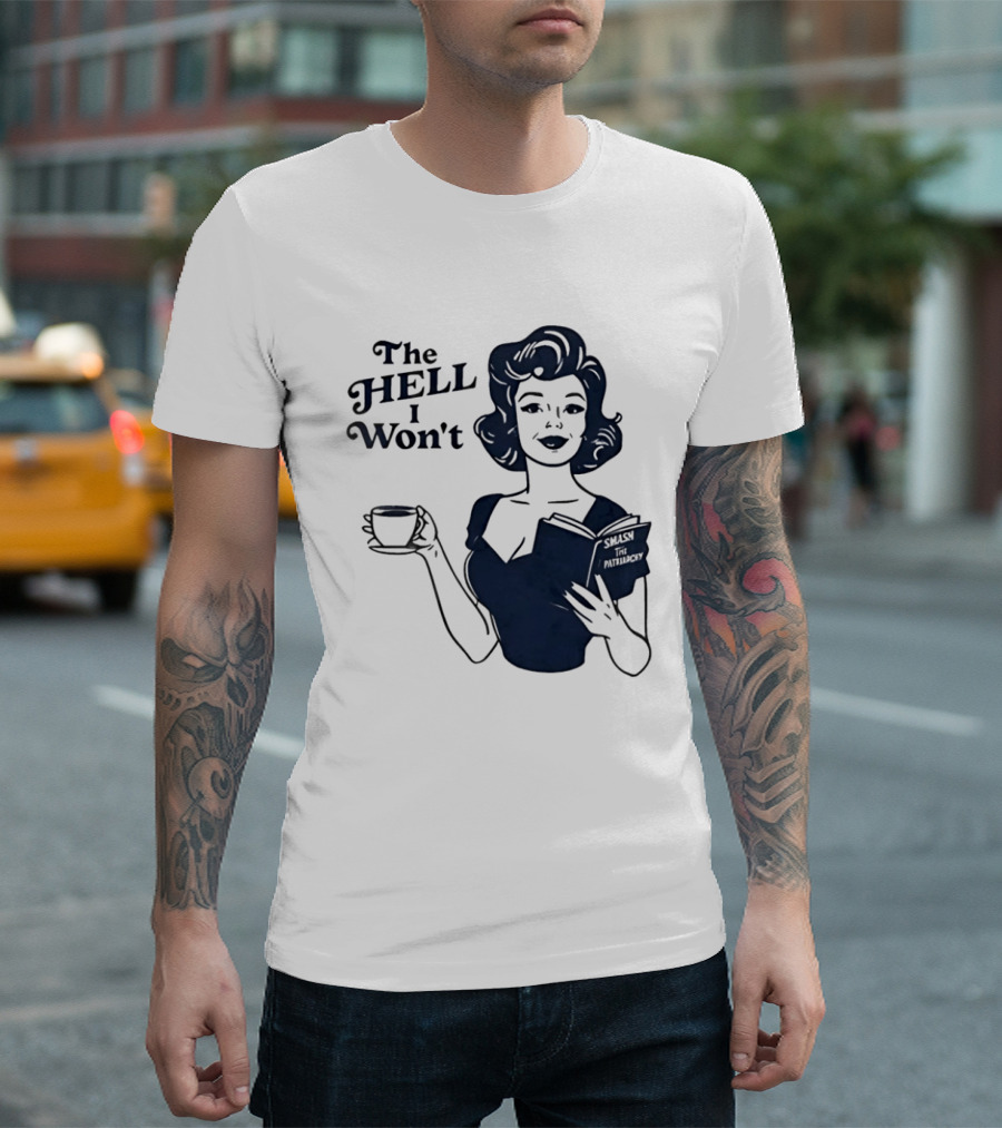 The Hell I Won't Smash Patriarchy T-Shirt