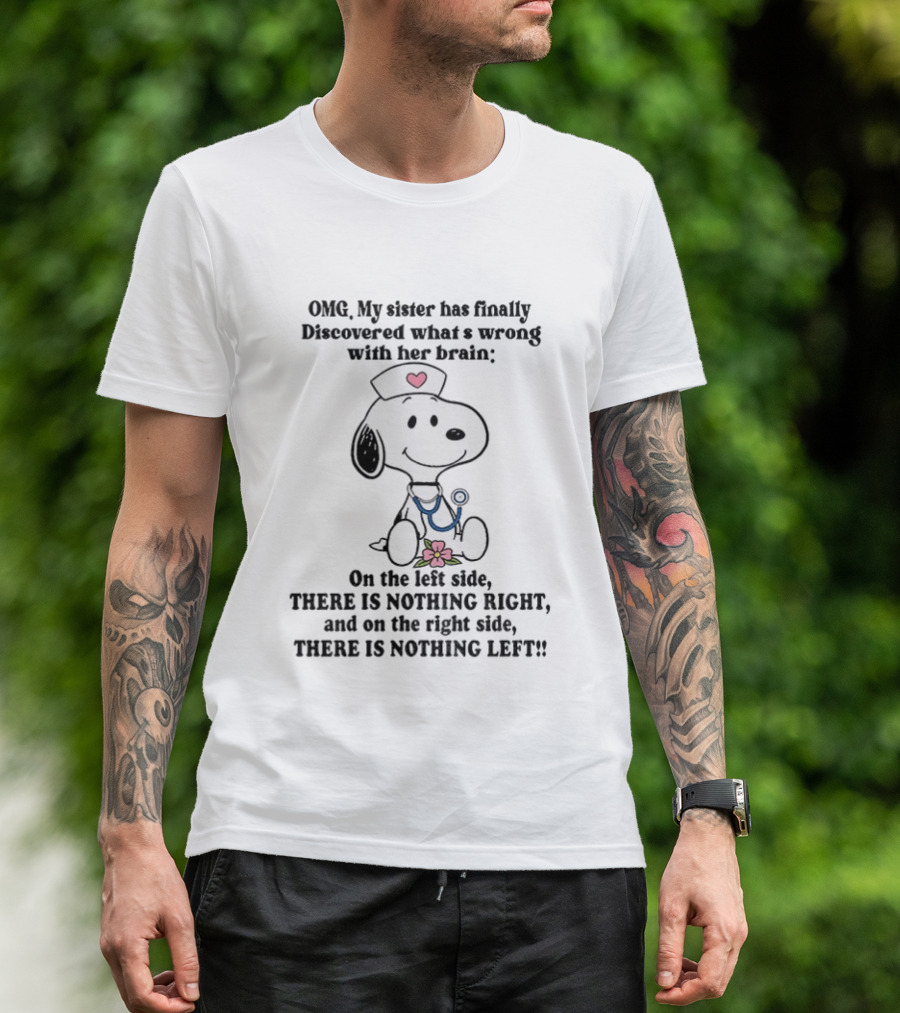 OMG My Sister Has Finally Discovered What's Wrong With Her Brain Snoopy Nurse Humor There Is Nothing Left T-Shirt