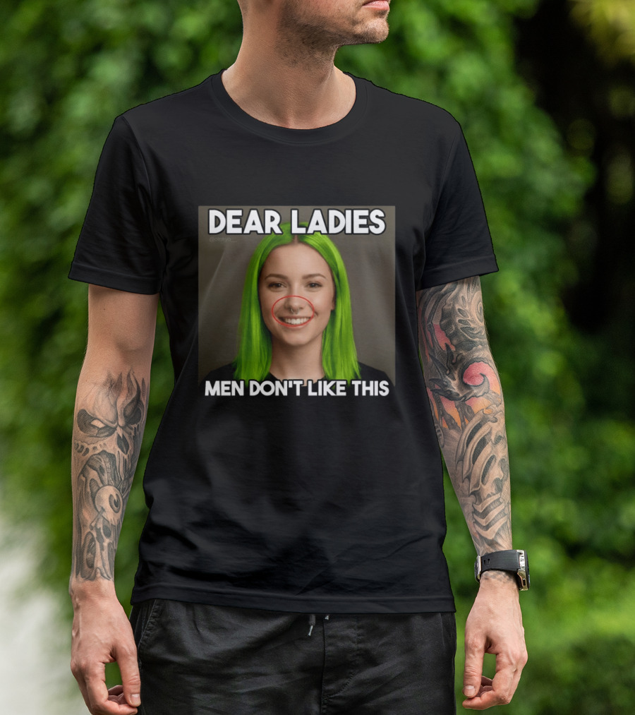 Dear Ladies Men Don't Like This Green Hair Piercing T-Shirt