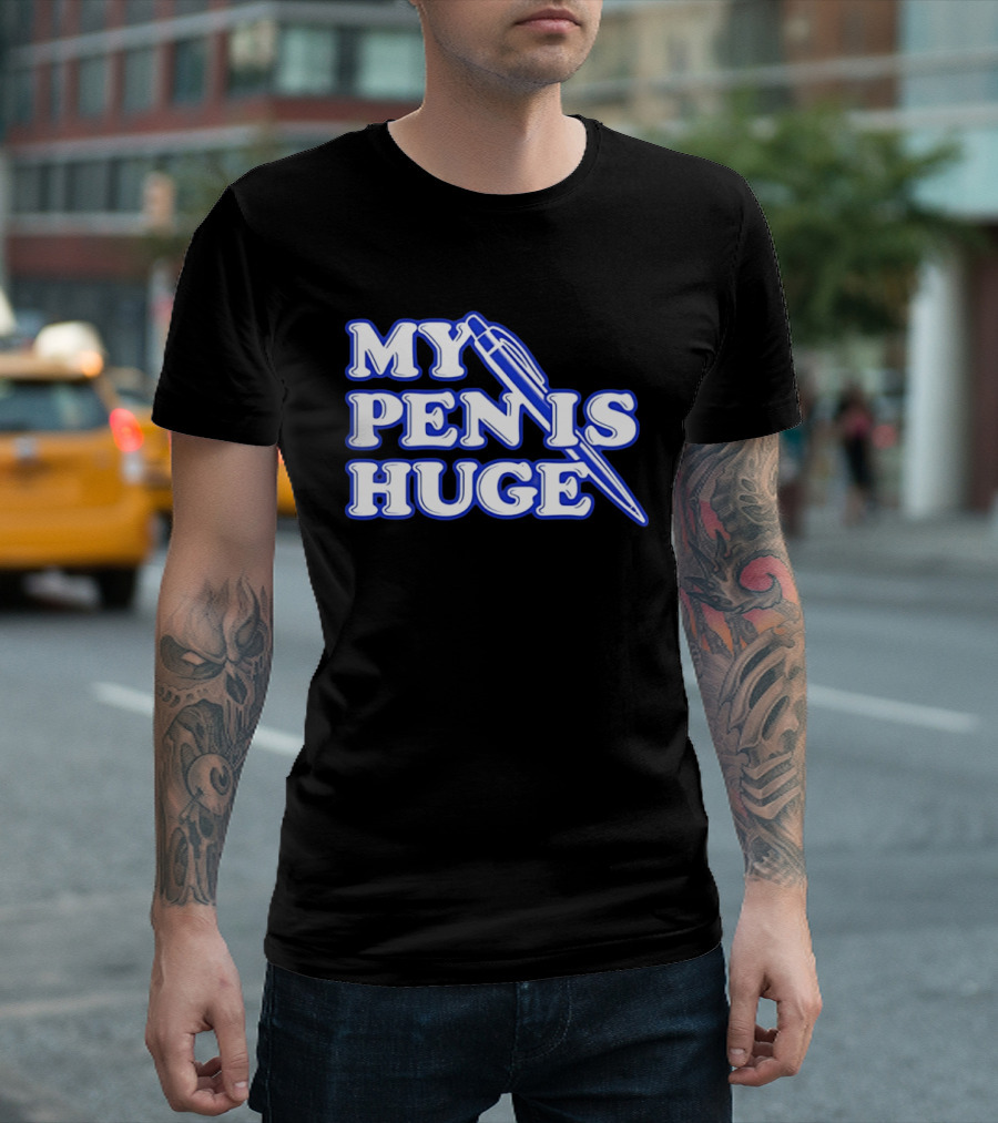 My Pen Is Huge T-Shirt