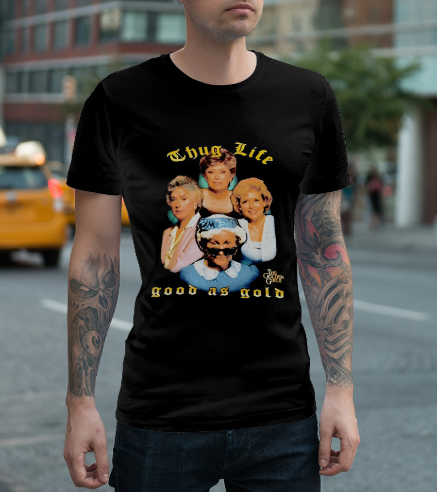 Thug Life The Golden Girls Good As Gold Retro Nostalgia T-Shirt