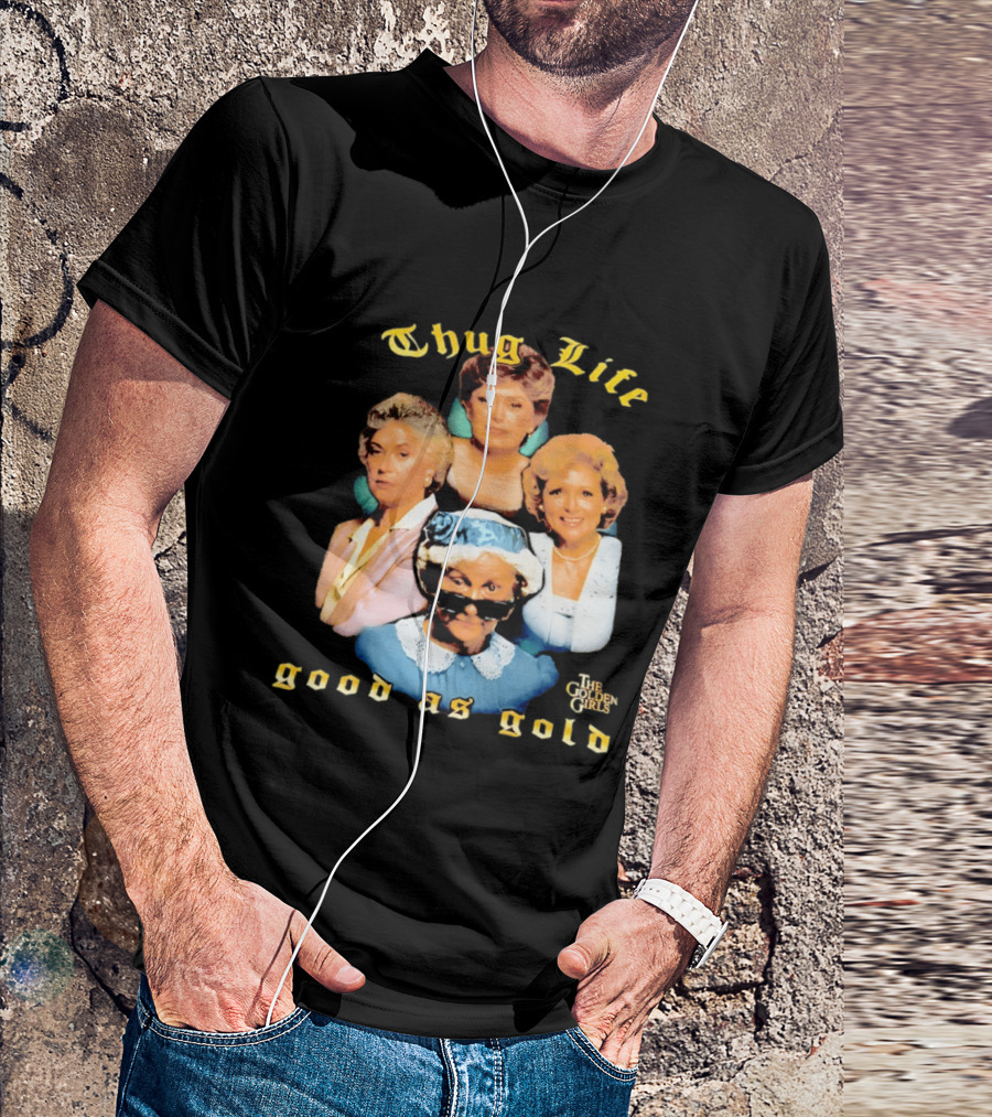 Thug Life The Golden Girls Good As Gold Retro Nostalgia T-Shirt