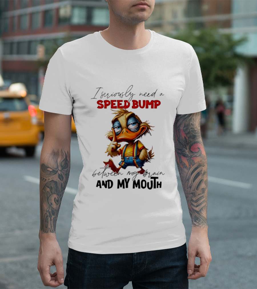 I Seriously Need A Speed Bump Between My Brain And My Mouth Duck T-Shirt