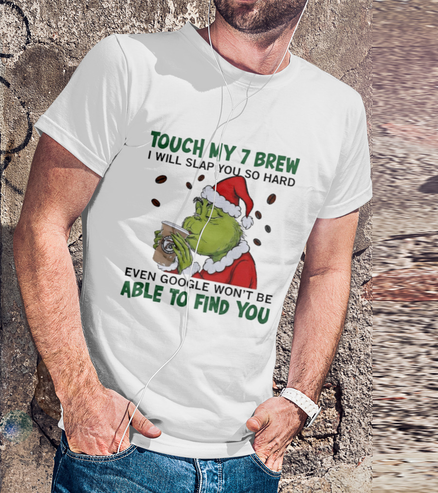 Touch My 7 Brew Grinch Santa Even Google Won't Find You T-Shirt
