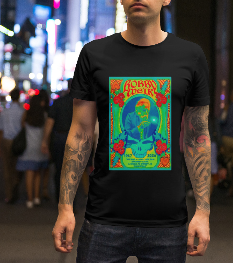 Bobby Weir Memorial 1947 2026 He Had A Soul Like Old Stained Glass Psychedelic Skull Roses T-Shirt