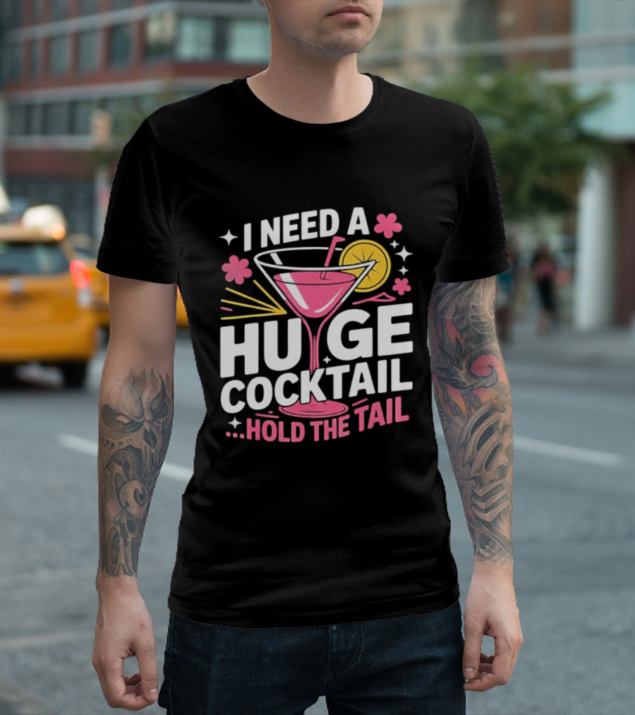 I Need A Huge Cocktail Hold The Tail Martini Drink Humor T-Shirt