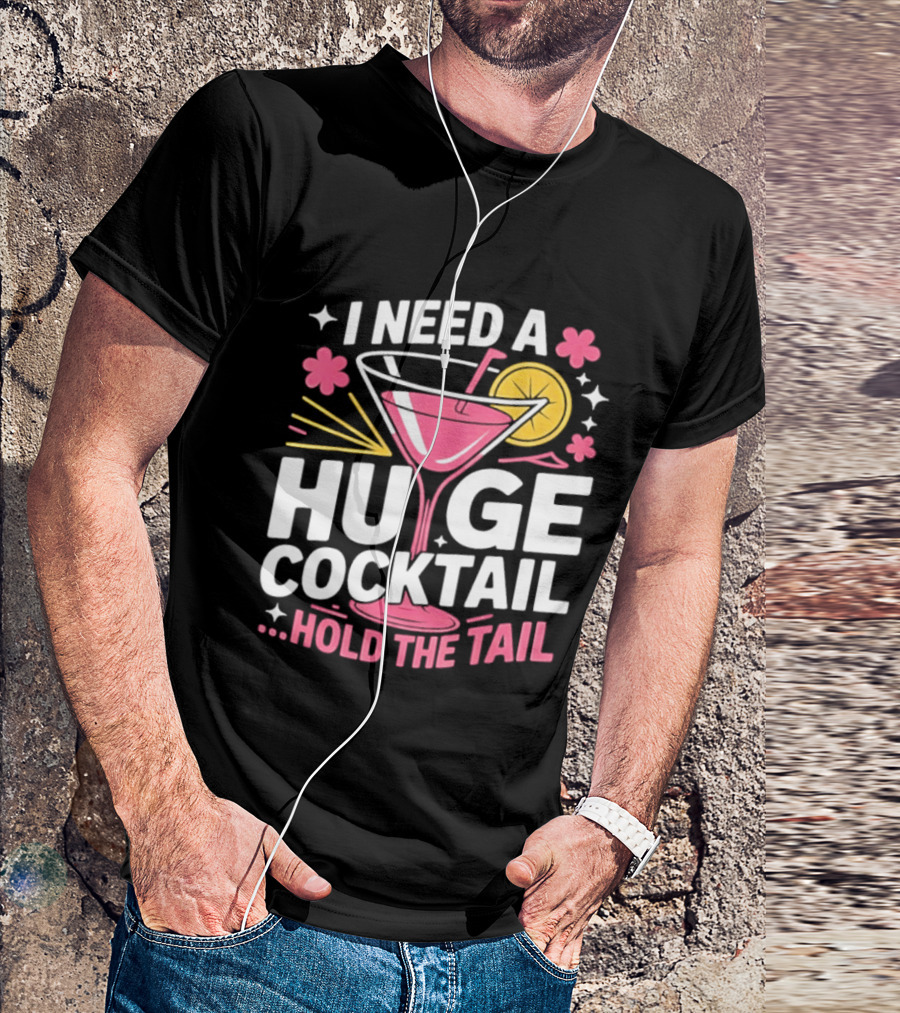 I Need A Huge Cocktail Hold The Tail Martini Drink Humor T-Shirt