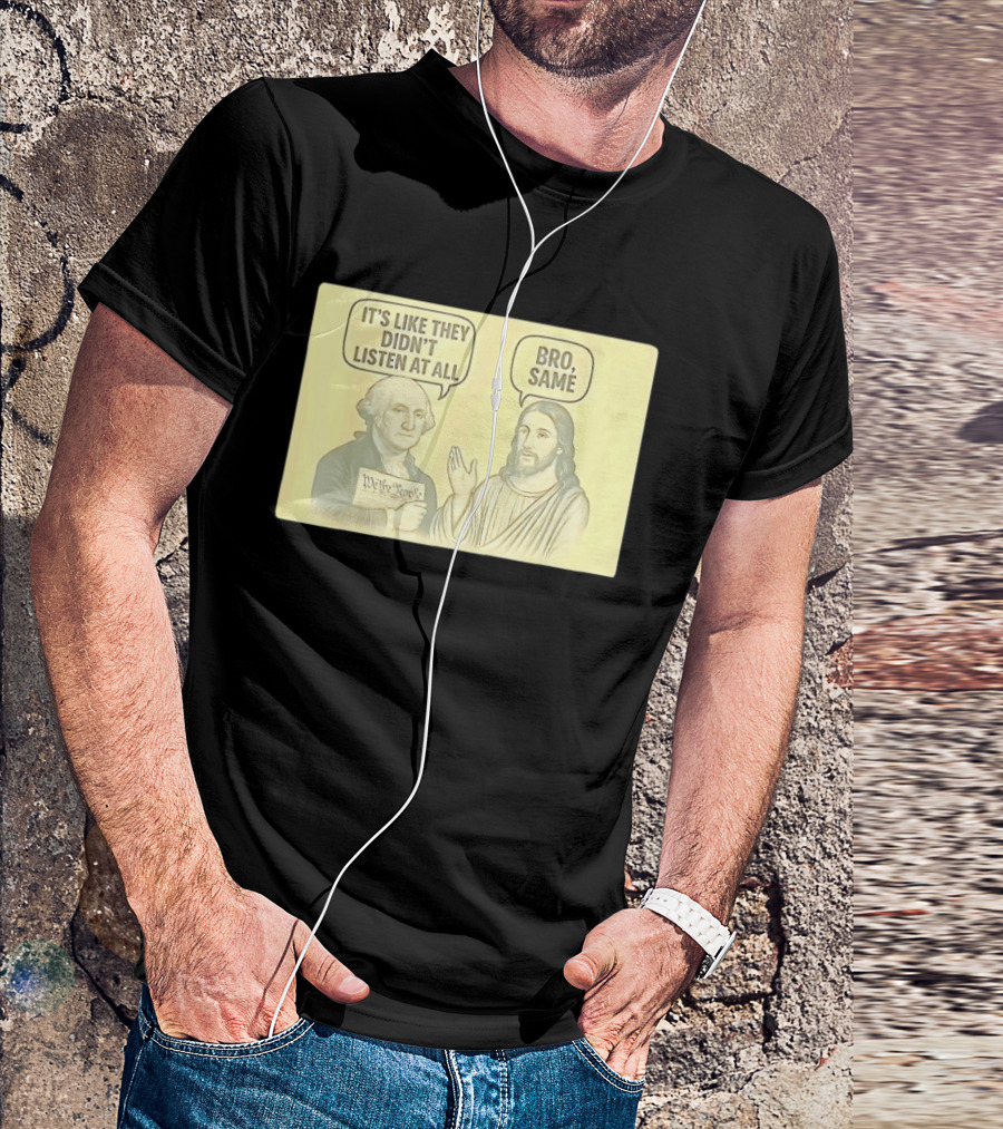 George And Jesus It's Like They Didn't Listen At All Bro Same We The People T-Shirt