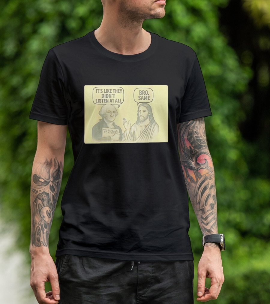George And Jesus It's Like They Didn't Listen At All Bro Same We The People T-Shirt