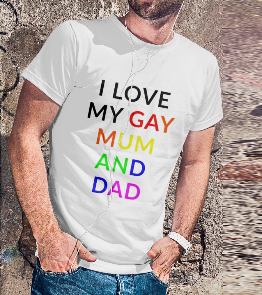 I Love My Gay Mum And Dad Rainbow Color Pride T-Shirt