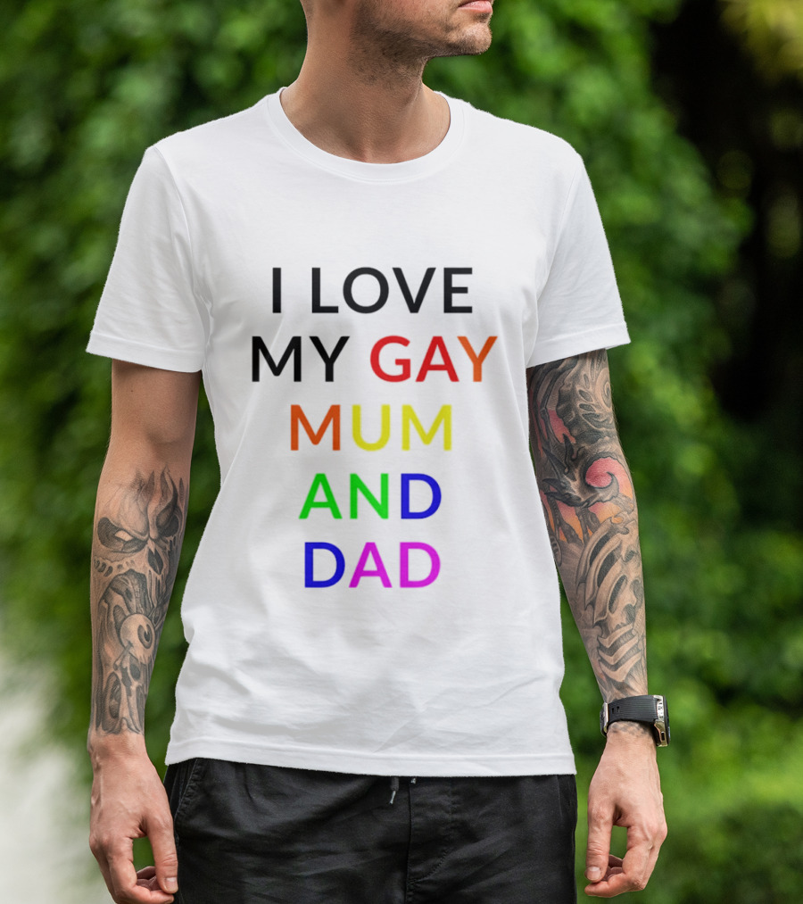I Love My Gay Mum And Dad Rainbow Color Pride T-Shirt
