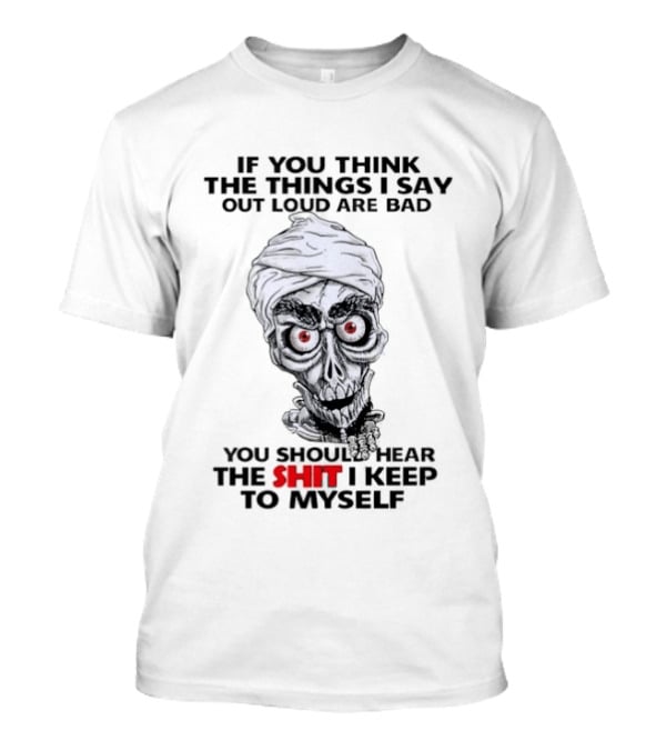 Skull If You Think The Things I Say Out Loud Are Bad You Should Hear The Shit I Keep To Myself T-Shirt