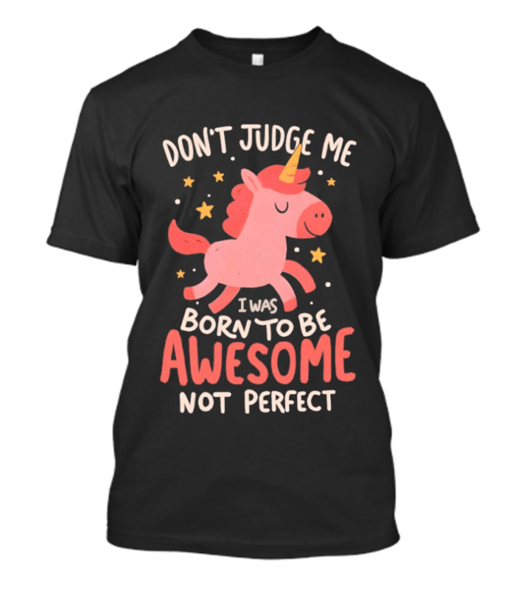 Don't Judge Me I Was Born To Be Awesome Not Perfect Unicorn T-Shirt