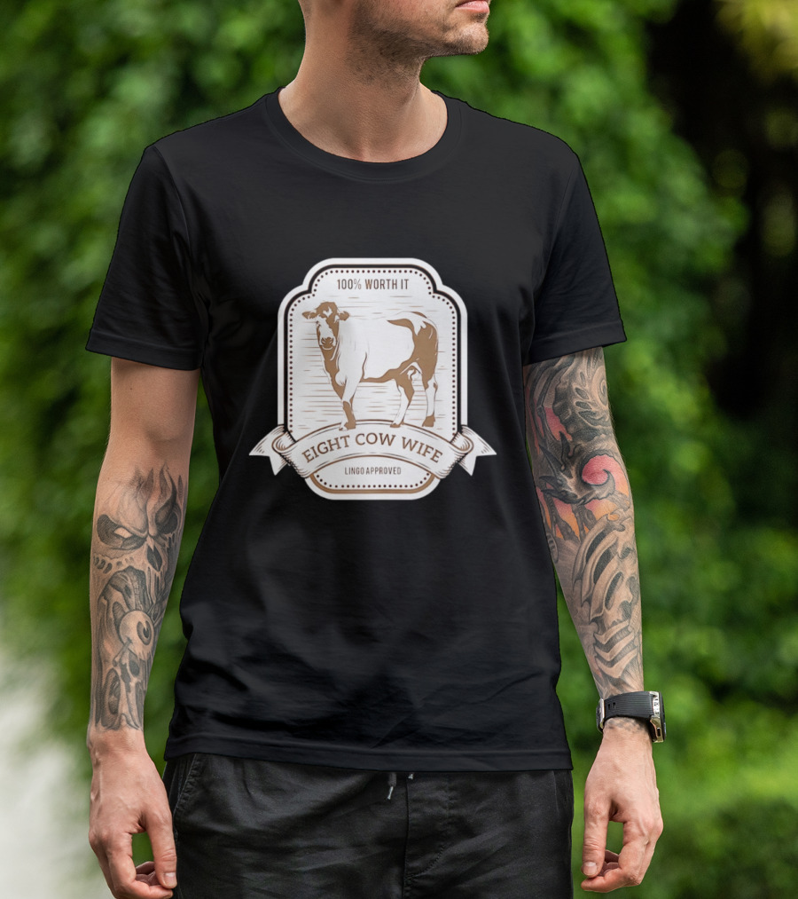 Eight Cow Wife Lingo Approved 100 Percent Worth It T-Shirt