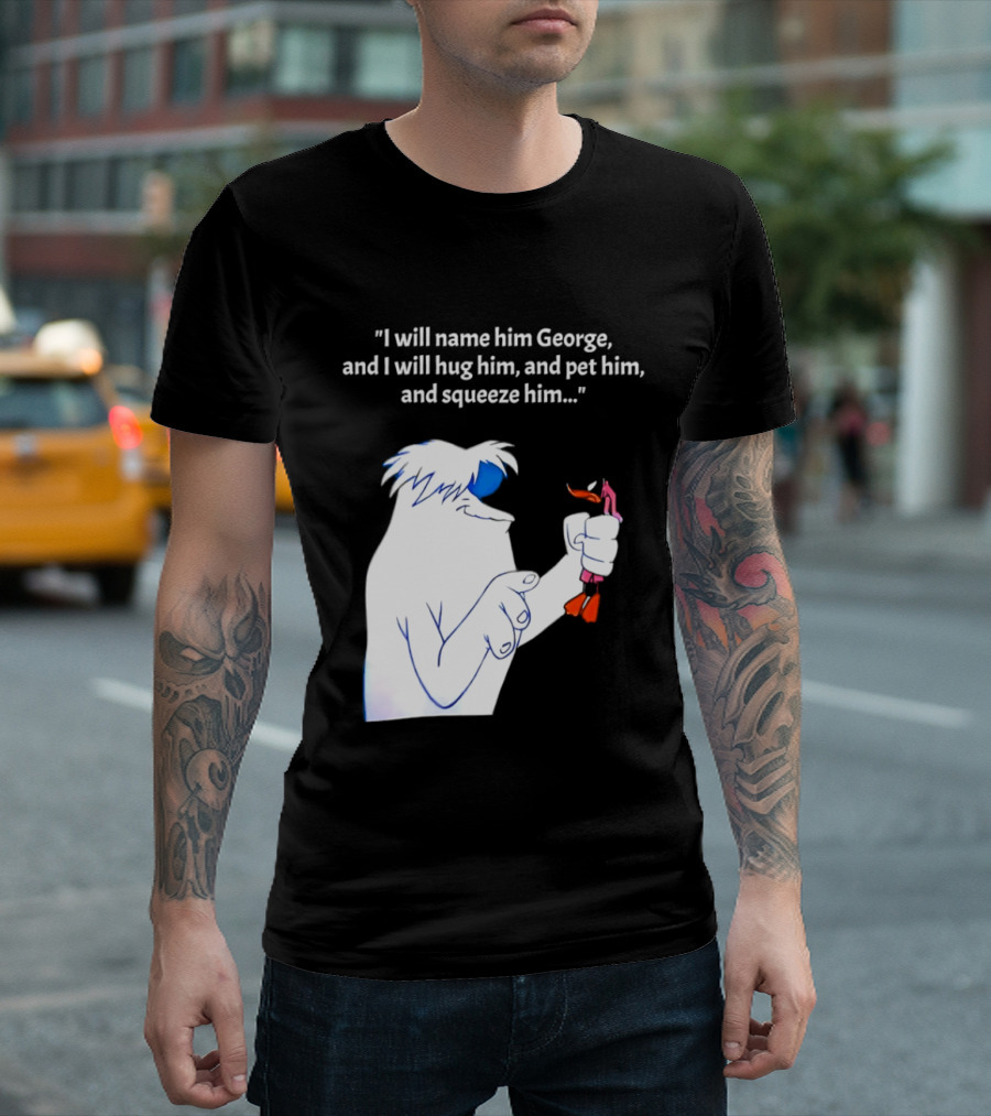 I Will Name Him George And I Will Hug Him And Squeeze Him Abominable Snowman T-Shirt