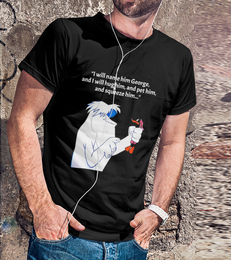 I Will Name Him George And I Will Hug Him And Squeeze Him Abominable Snowman T-Shirt