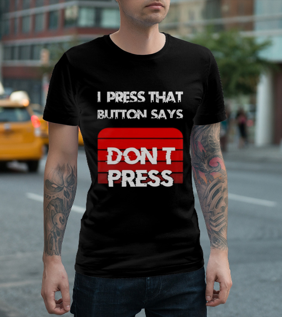 I Press That Button Says Don't Press Red Button Humor T-Shirt