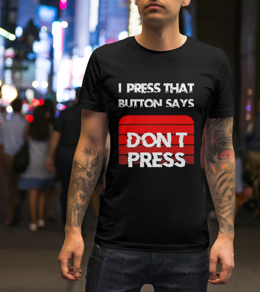 I Press That Button Says Don't Press Red Button Humor T-Shirt