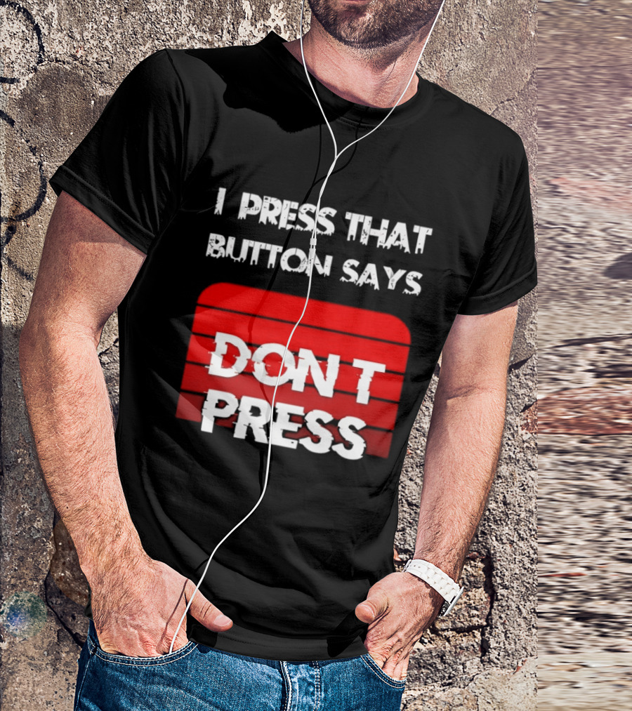 I Press That Button Says Don't Press Red Button Humor T-Shirt