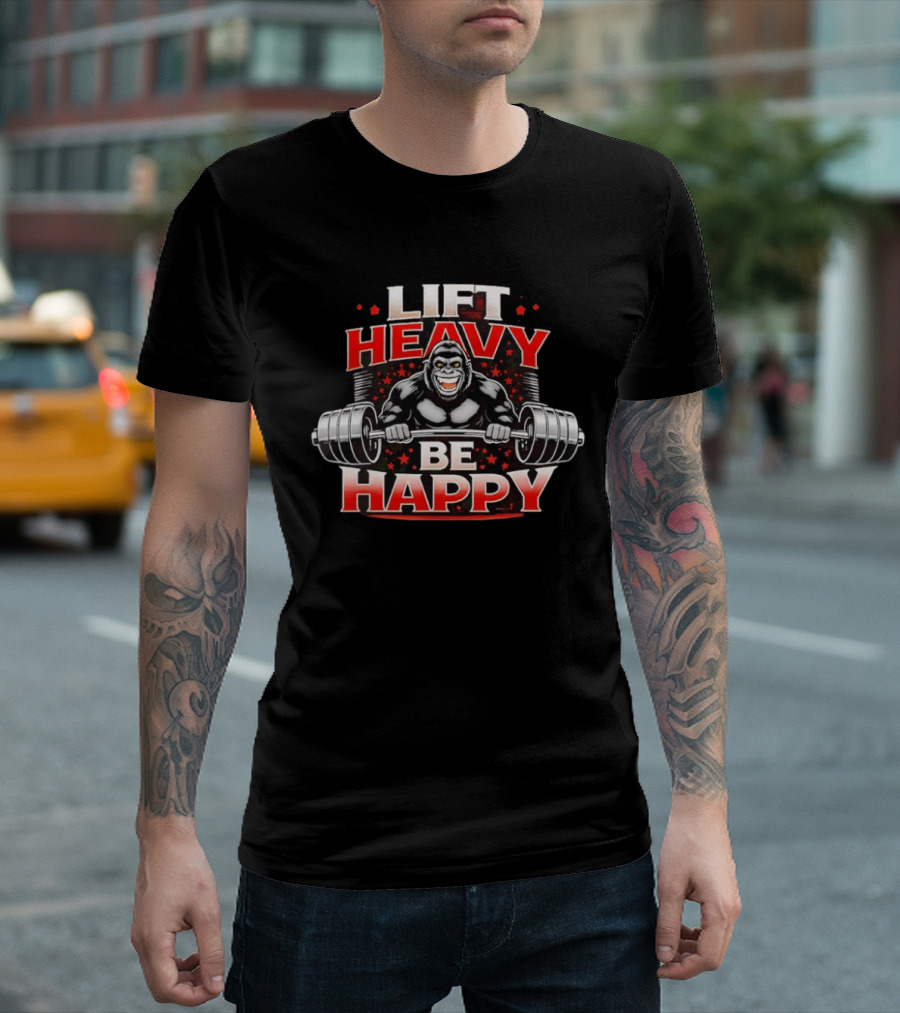 Lift Heavy Be Happy Gorilla Weightlifting Motivation T-Shirt