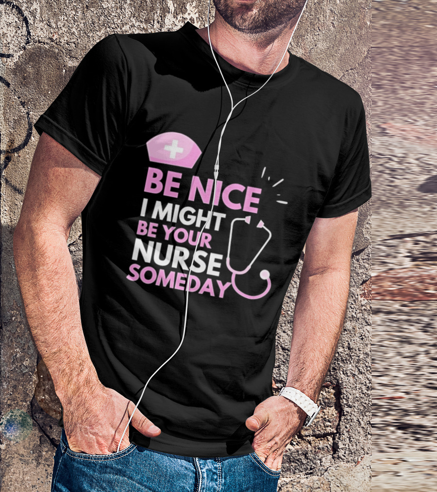 Be Nice I Might Be Your Nurse Someday Stethoscope Nurse Hat T-Shirt