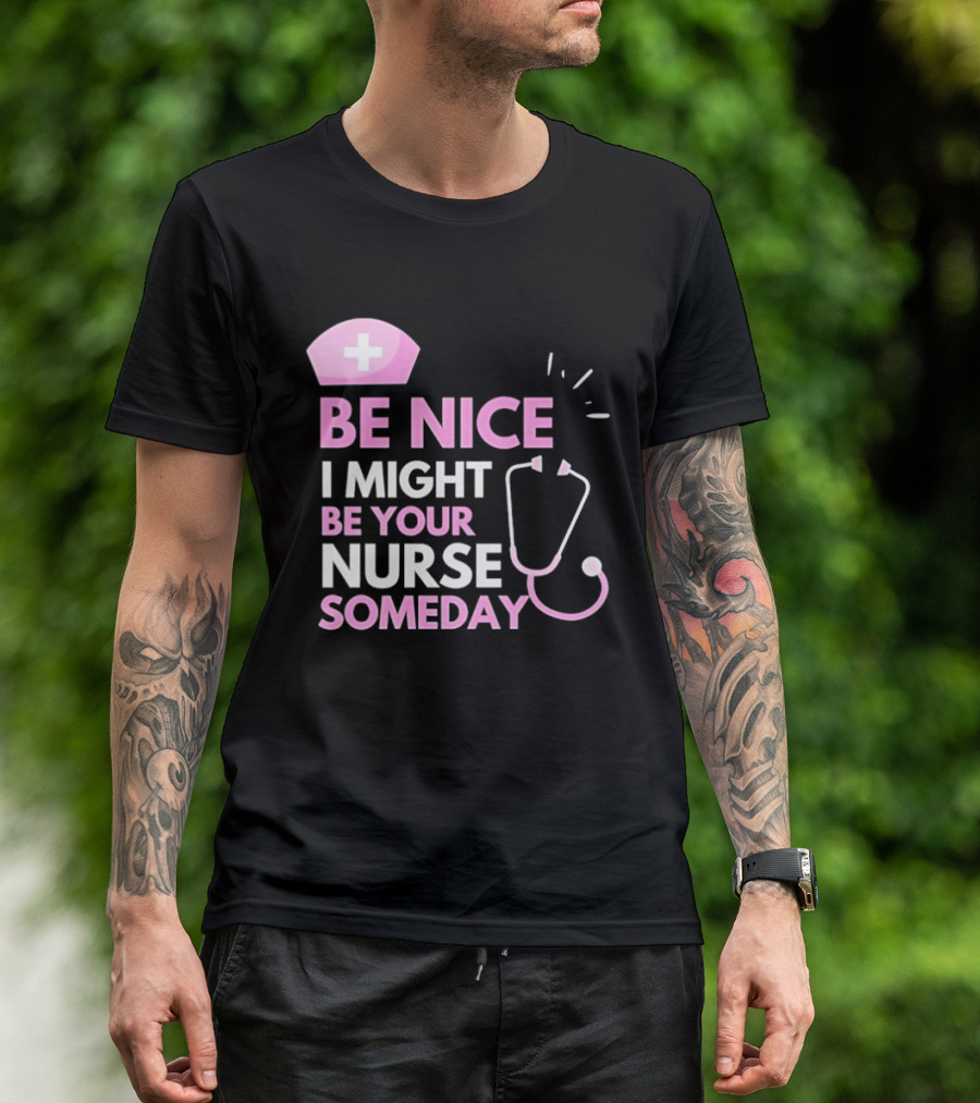Be Nice I Might Be Your Nurse Someday Stethoscope Nurse Hat T-Shirt