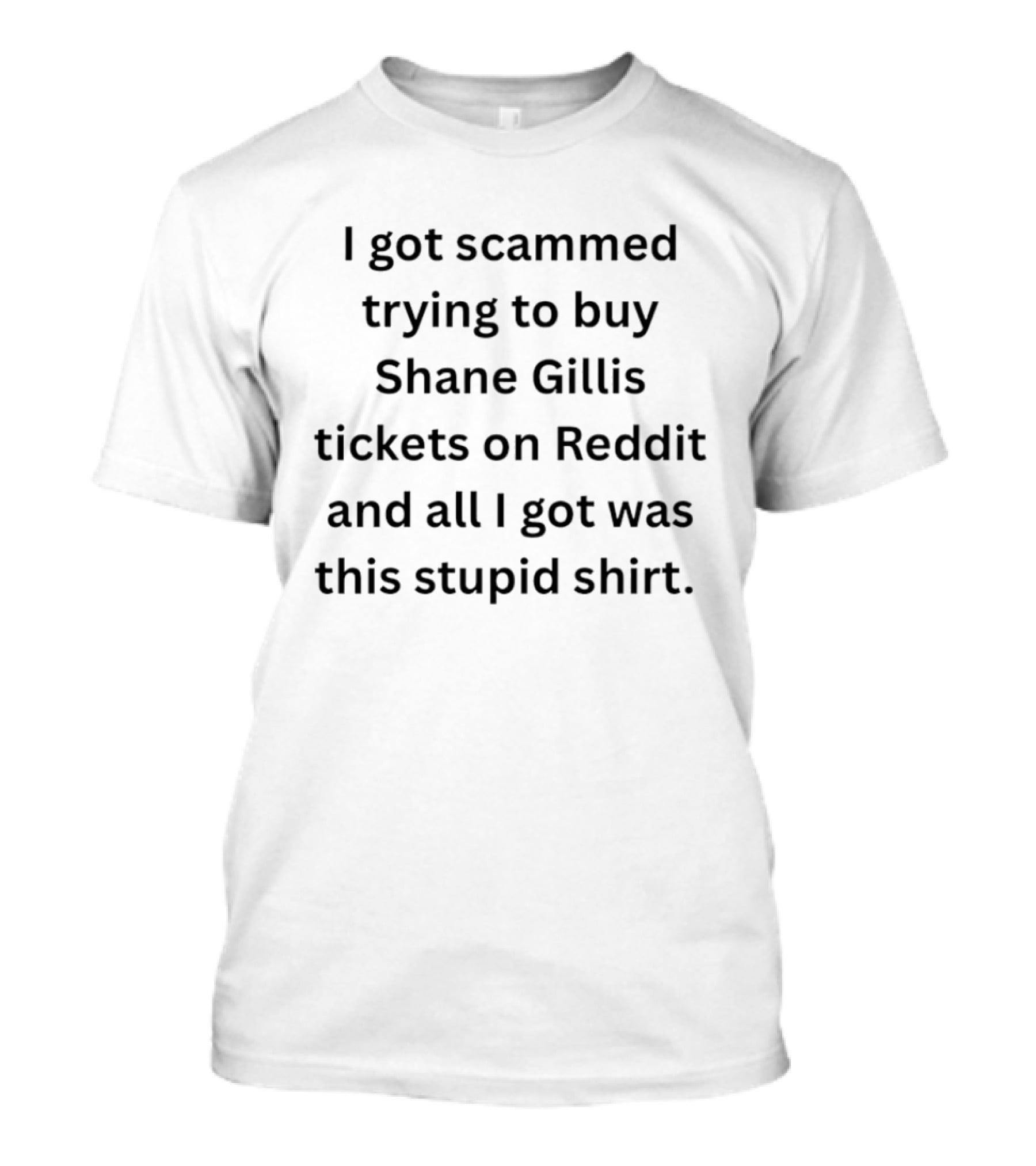 I Got Scammed Trying To Buy Shane Gillis Tickets On Reddit And All I Got Was This Stupid T-Shirt
