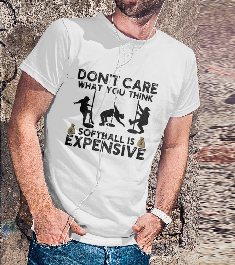 Don't Care What You Think Softball Is Expensive Pole Dancer T-Shirt