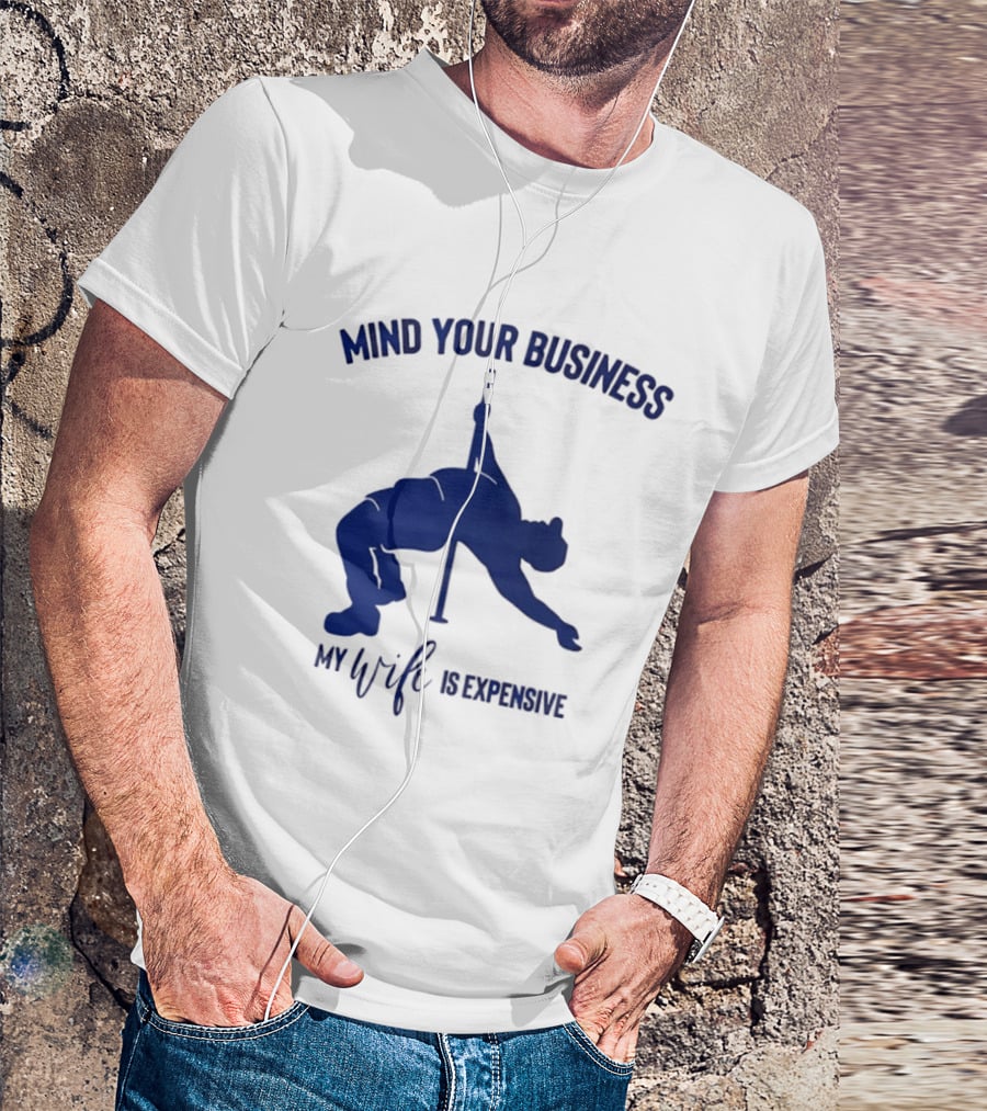 Mind Your Business My Wife Is Expensive Pole Dancer T-Shirt