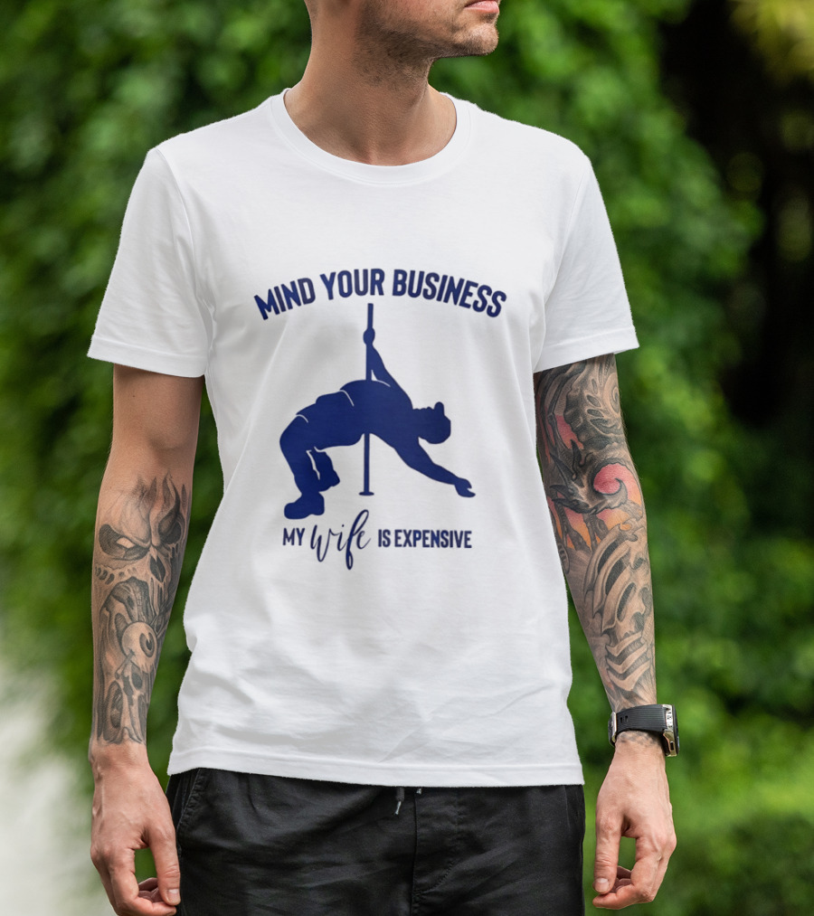 Mind Your Business My Wife Is Expensive Pole Dancer T-Shirt
