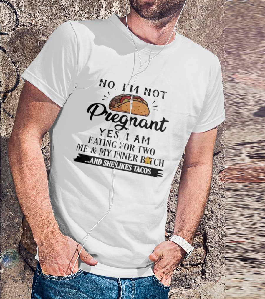 No I'm Not Pregnant Yes I Am Eating For Two Me And My Inner Bitch And She Likes Tacos T-Shirt