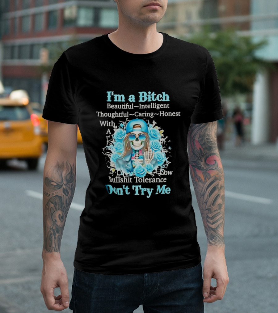 I'm A Bitch Beautiful Intelligent Thoughtful Caring Honest With Low Bullshit Tolerance Don't Try Me T-Shirt