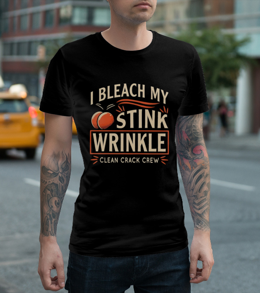 I Bleach My Stink Wrinkle Clean Crack Crew Fun T-Shirt