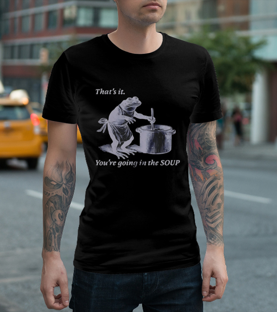 That's It You're Going In The Soup Frog Cooking Humor T-Shirt