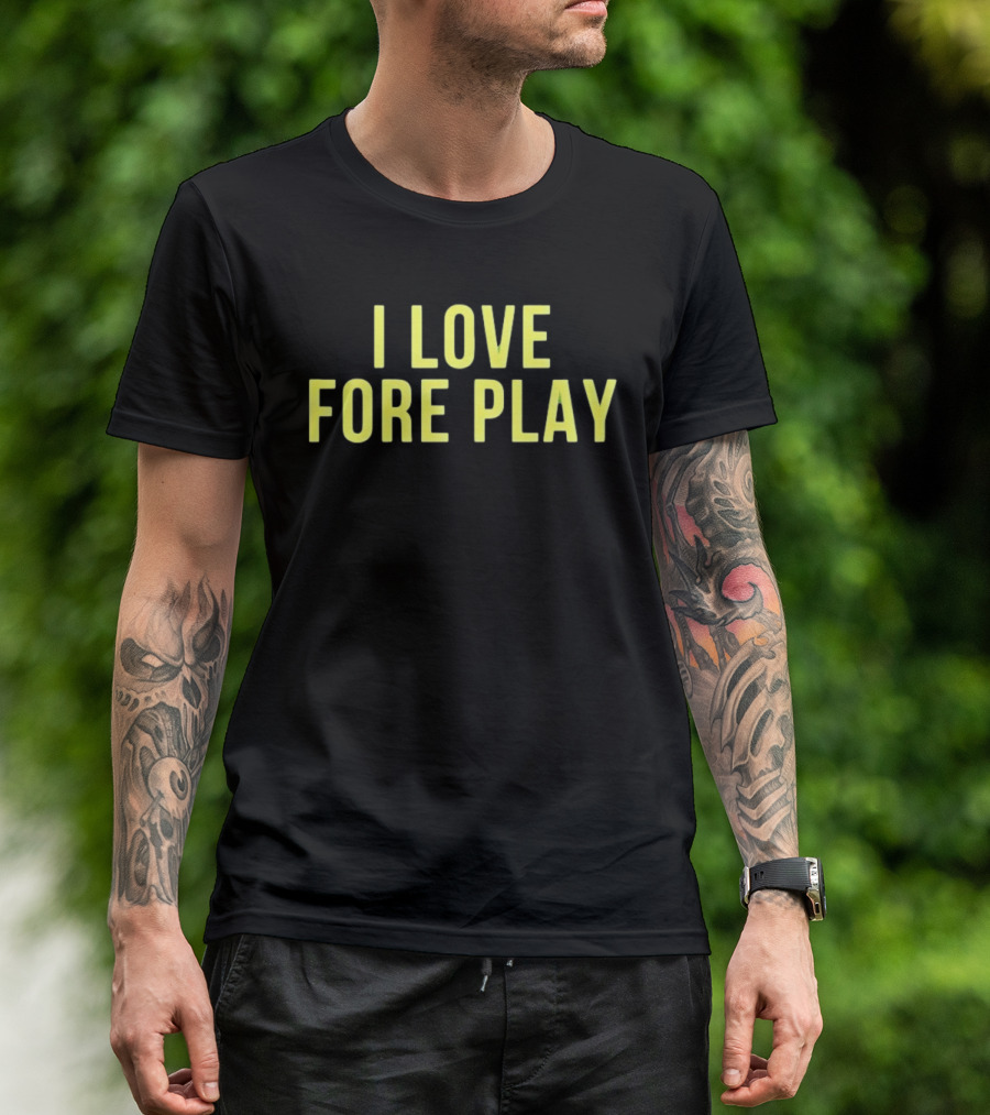 I Love Fore Play Golf Enthusiast Humor T-Shirt