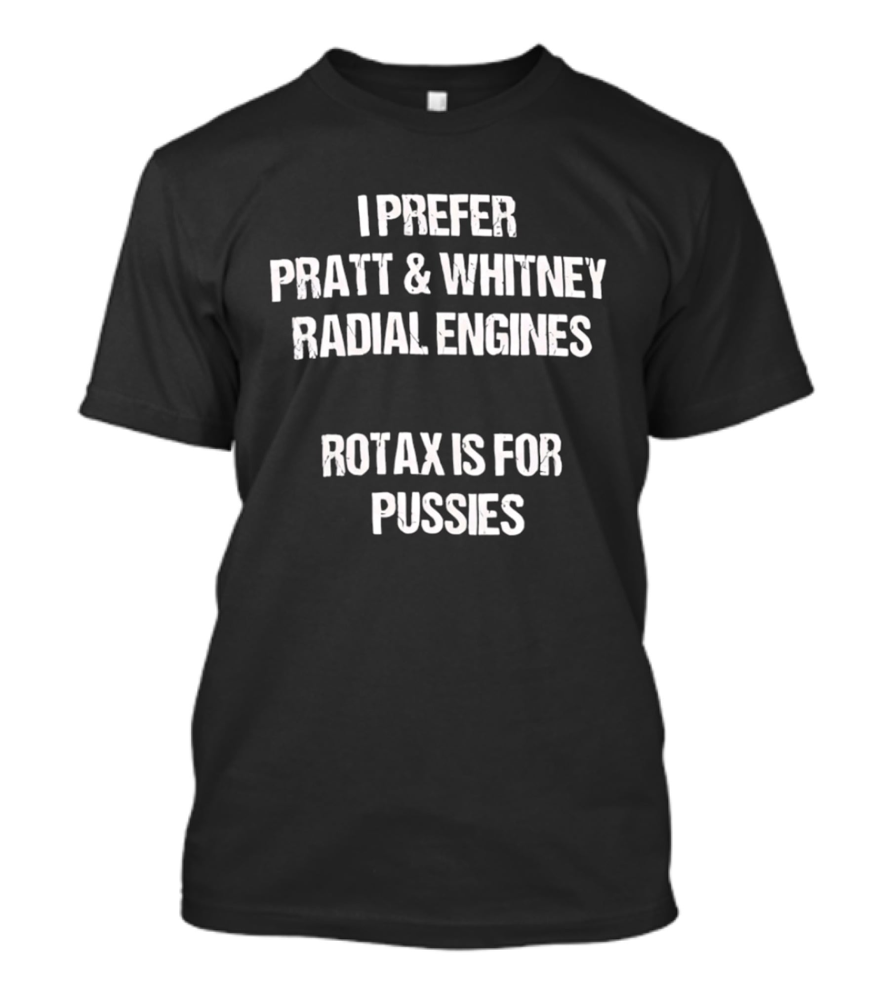 I Prefer Pratt And Whitney Radial Engines Rotax Is For Pussies T-Shirt