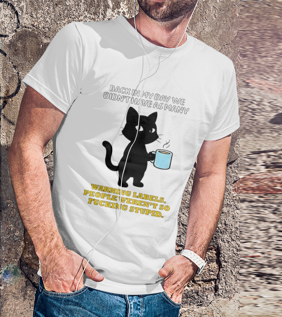 Black Cat Back In My Day We Didn't Have As Many Warning Labels People Weren't So Stupid T-Shirt