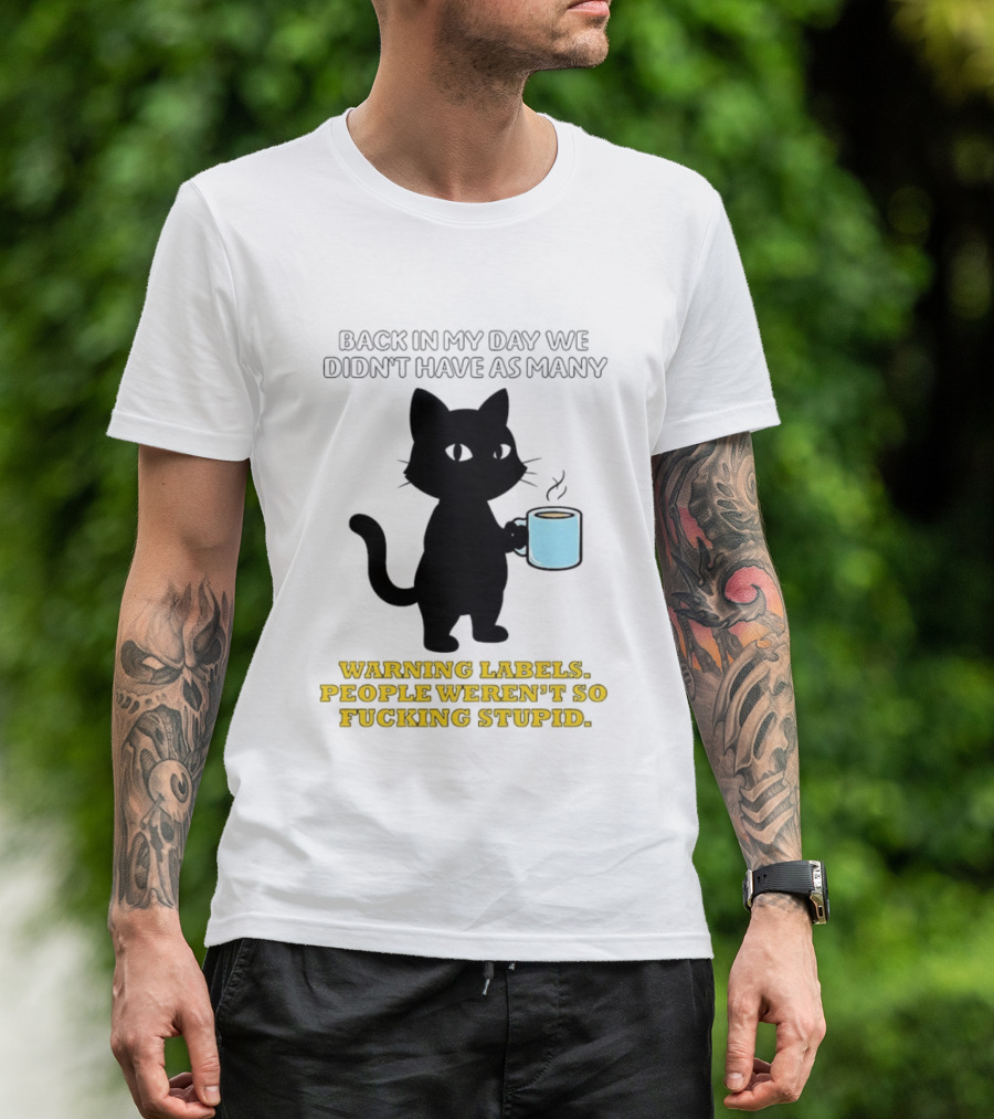 Black Cat Back In My Day We Didn't Have As Many Warning Labels People Weren't So Stupid T-Shirt