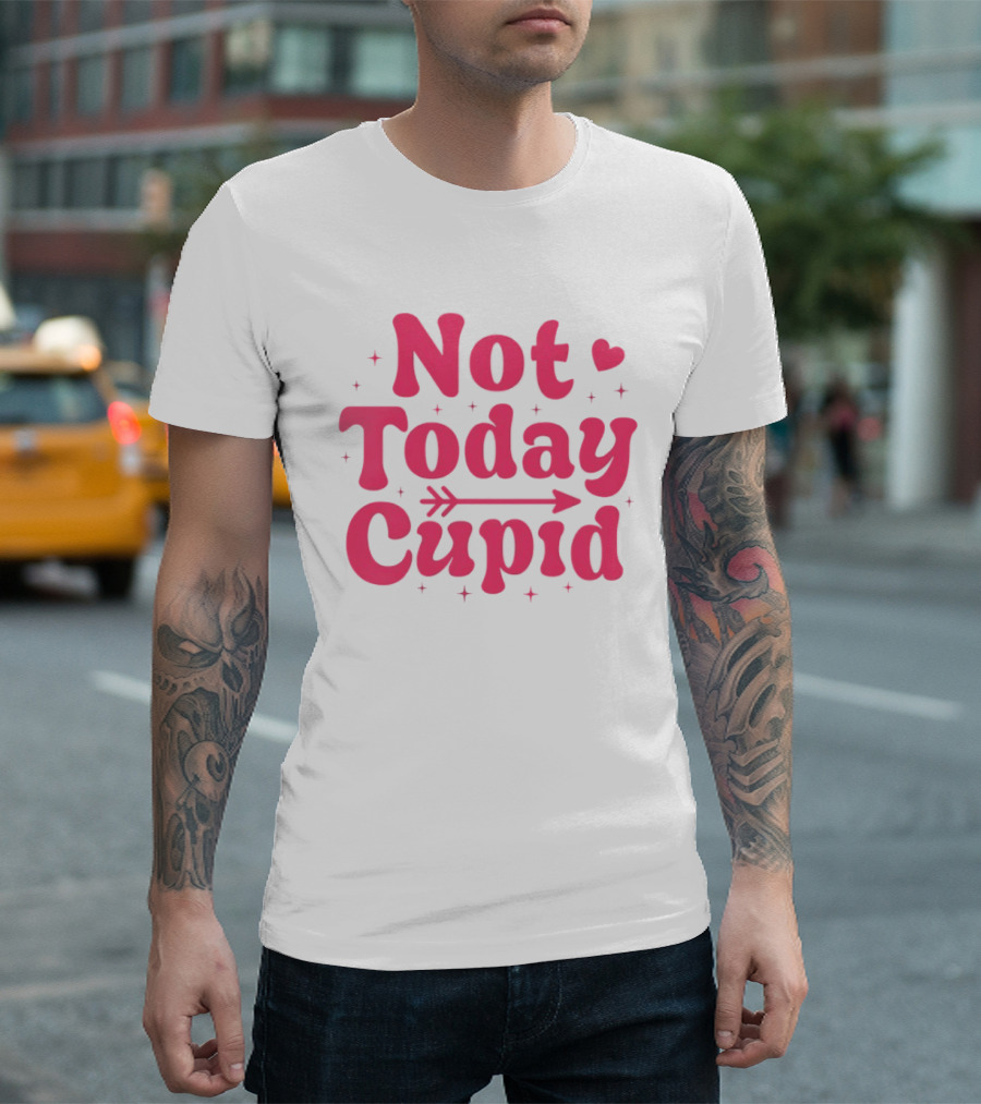 Not Today Cupid Valentine Day ArrowHeart Fun Look T-Shirt