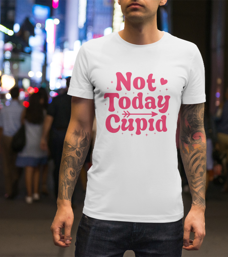 Not Today Cupid Valentine Day ArrowHeart Fun Look T-Shirt