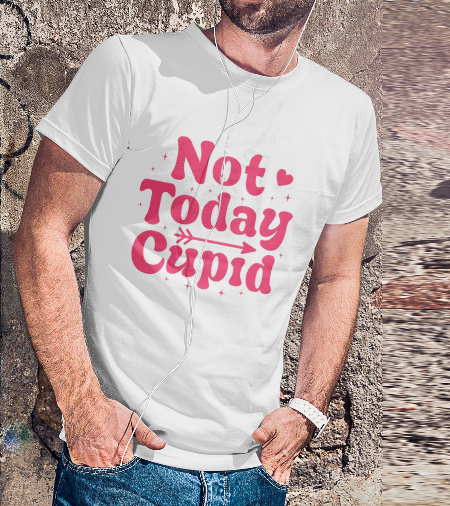 Not Today Cupid Valentine Day ArrowHeart Fun Look T-Shirt